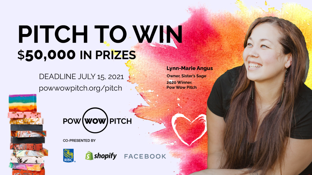 A poster image for Pow Wow Pitch, reminding potential applicants to apply before July 15th. It reads, Pitch to Win $50,000 in prizes. Deadline July 15, 2021 - website powwowpitch.org/pitch and features the image of 2020 winner Lynn-Marie Angus, Owner of Sister's Sage